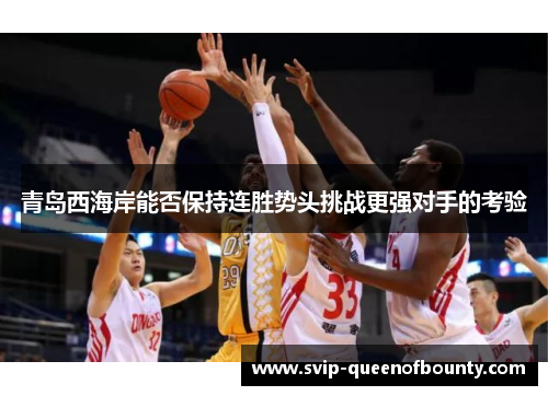 青岛西海岸能否保持连胜势头挑战更强对手的考验 青岛西海岸能否保持连胜势头挑战更强对手的考验