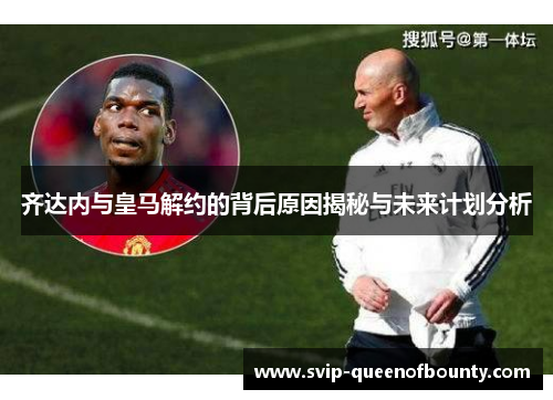 齐达内与皇马解约的背后原因揭秘与未来计划分析 齐达内与皇马解约的背后原因揭秘与未来计划分析